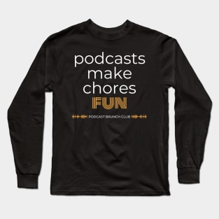 Podcasts make chores fun Long Sleeve T-Shirt